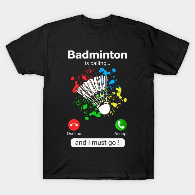 Badminton Is Calling And I Must Go T-Shirt by NatalitaJK